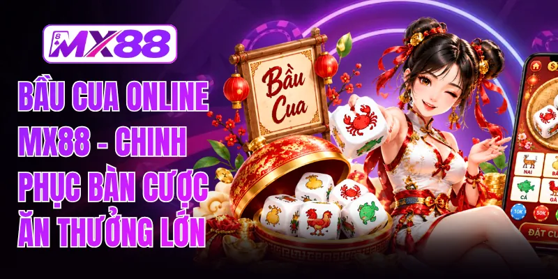 Bầu Cua Online MX88 - Chinh Phục Bàn Cược Ăn Thưởng Lớn