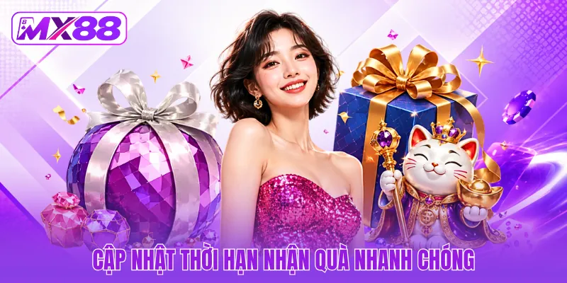 Cập nhật thời hạn nhận quà nhanh chóng