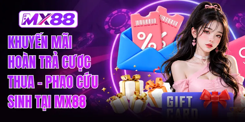Khuyến Mãi Hoàn Trả Cược Thua - Phao Cứu Sinh Tại MX88