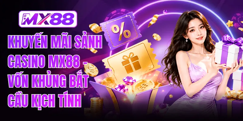 Khuyến Mãi Sảnh Casino MX88 - Vốn Khủng Bắt Cầu Kịch Tính