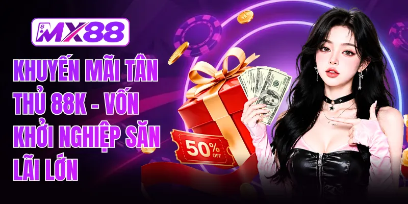 Khuyến Mãi Tân Thủ 88K - Vốn Khởi Nghiệp Săn Lãi Lớn