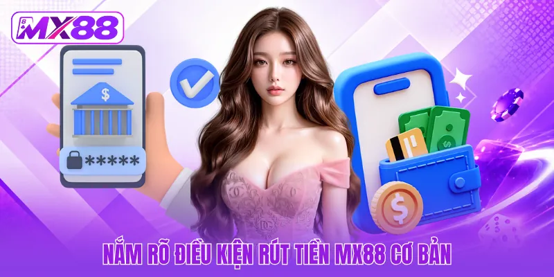 Nắm rõ điều kiện rút tiền MX88 cơ bản Nắm rõ điều kiện rút tiền MX88 cơ bản