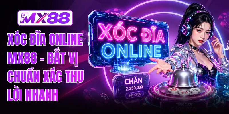 Xóc Đĩa Online MX88 - Bắt Vị Chuẩn Xác Thu Lời Nhanh